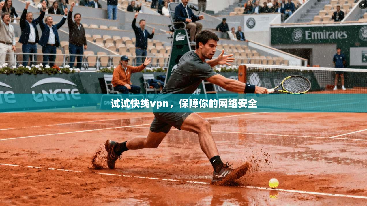 试试快线vpn，保障你的网络安全