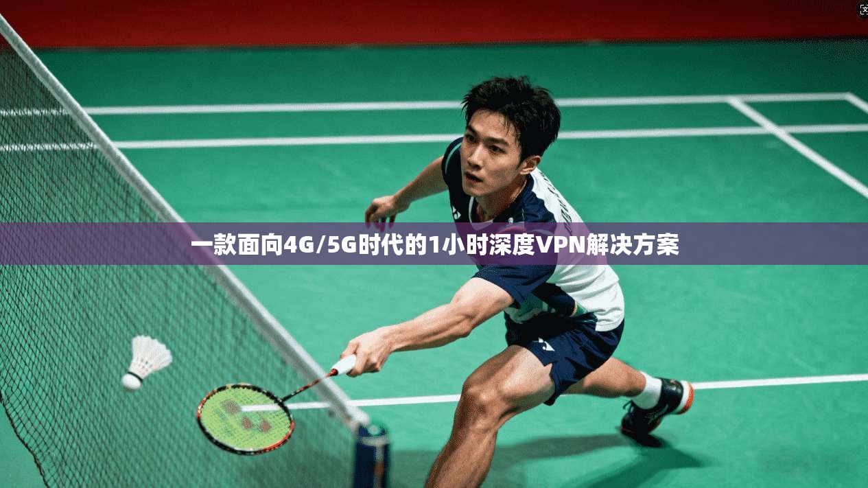 一款面向4G/5G时代的1小时深度VPN解决方案