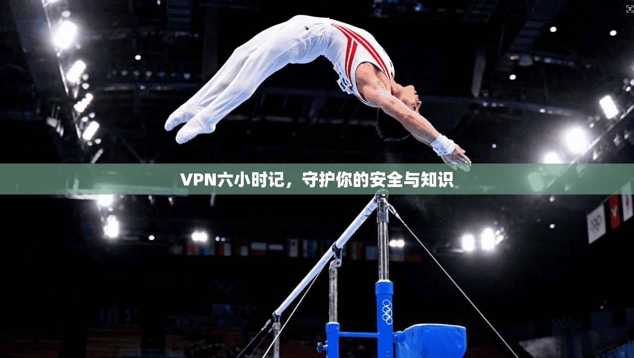 VPN六小时记，守护你的安全与知识