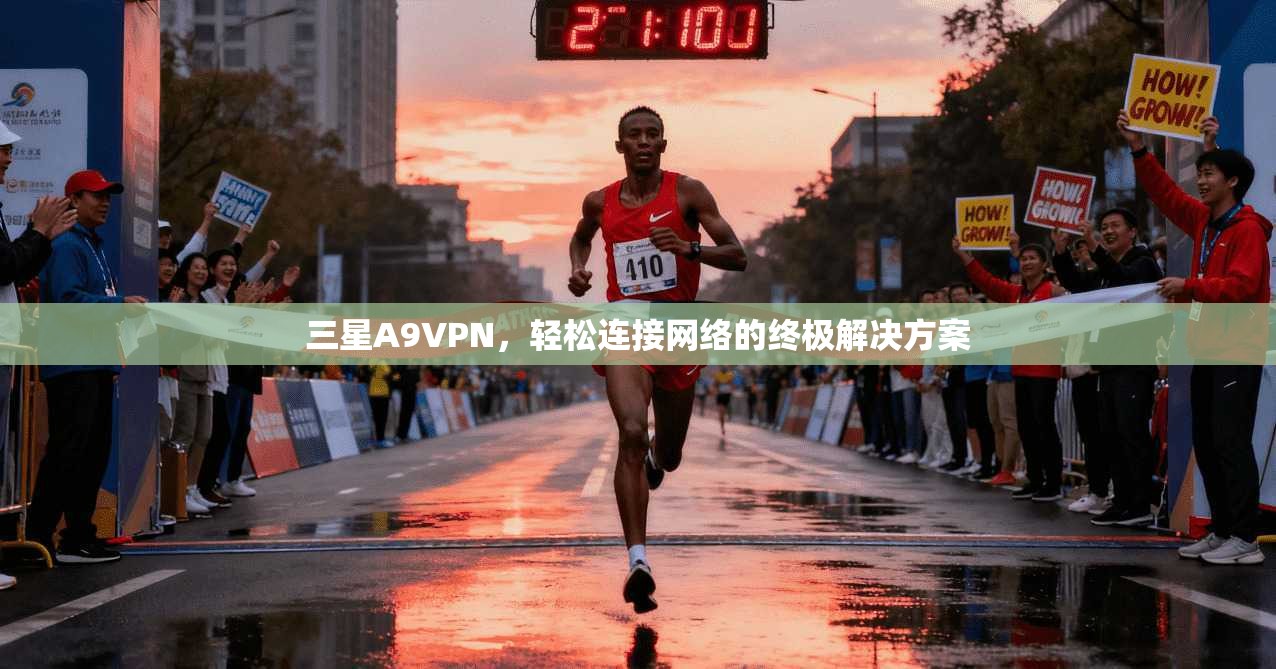 三星A9VPN，轻松连接网络的终极解决方案