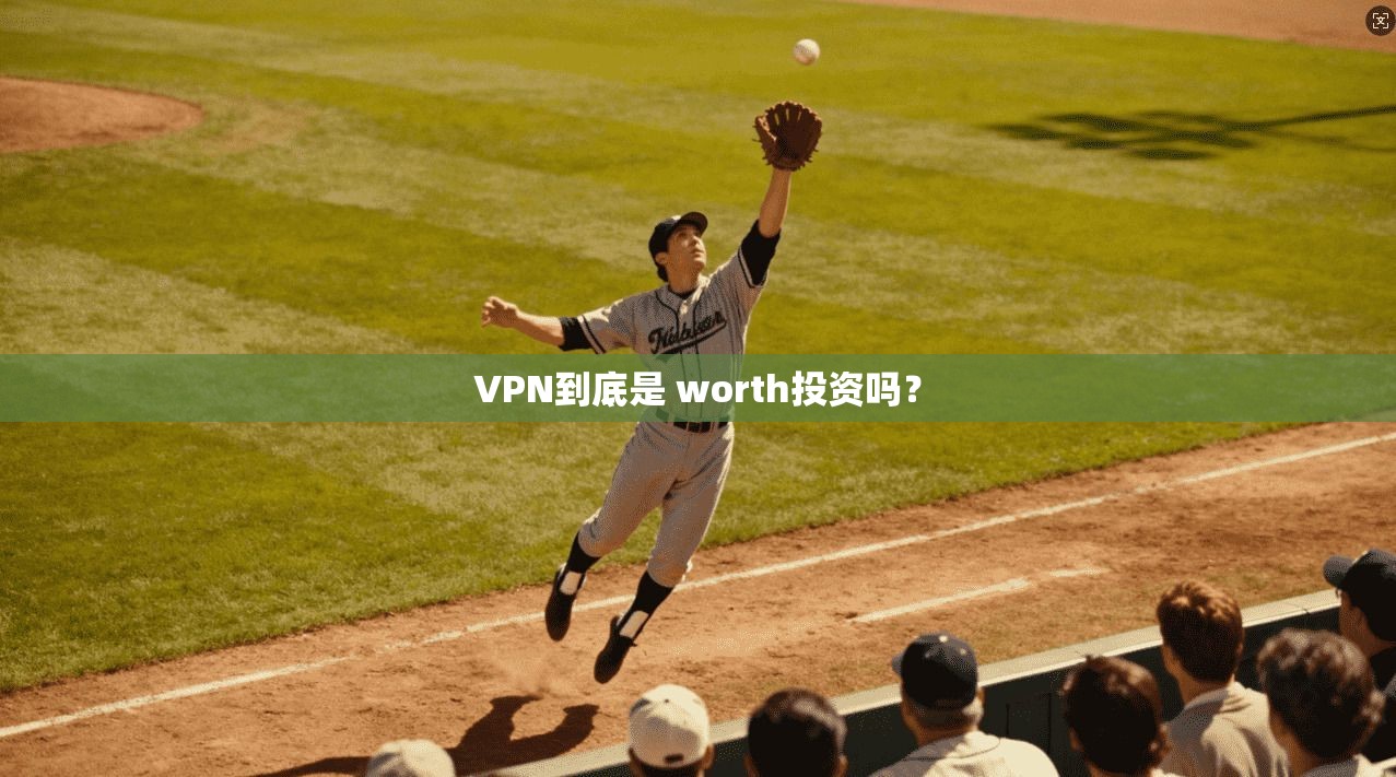 VPN到底是 worth投资吗？