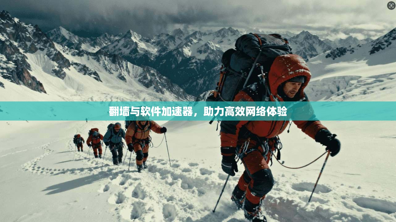 翻墙与软件加速器，助力高效网络体验