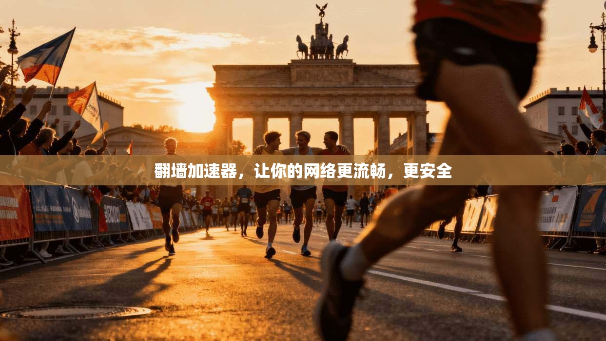 翻墙加速器，让你的网络更流畅，更安全
