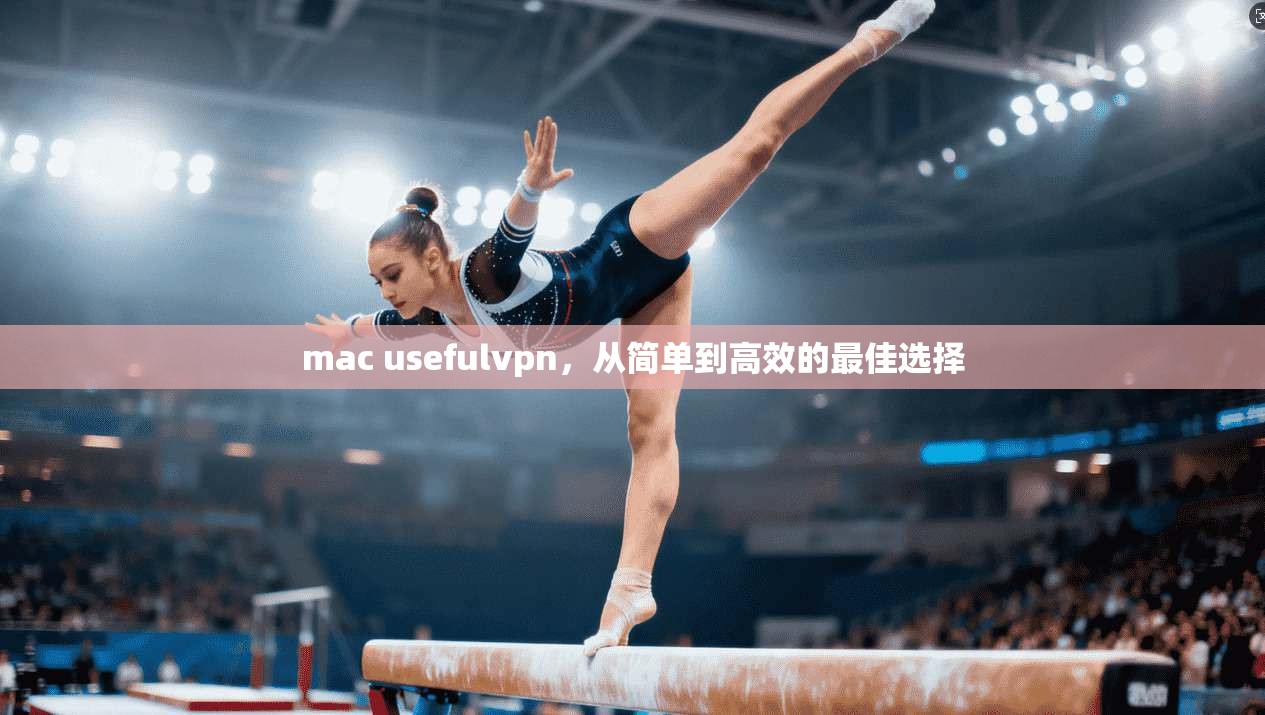 mac usefulvpn，从简单到高效的最佳选择