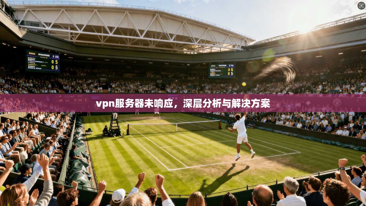 vpn服务器未响应，深层分析与解决方案  第1张