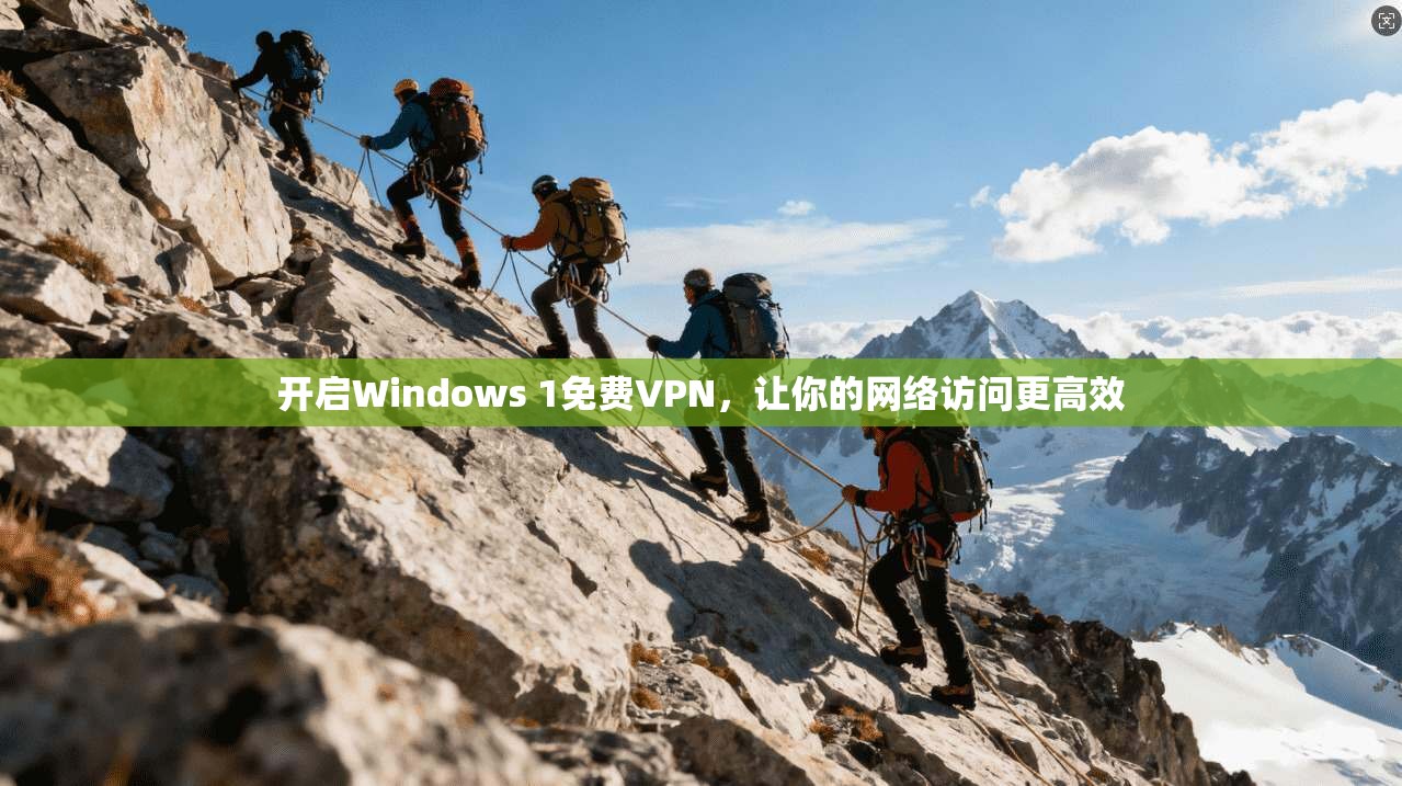 开启Windows 1免费VPN，让你的网络访问更高效