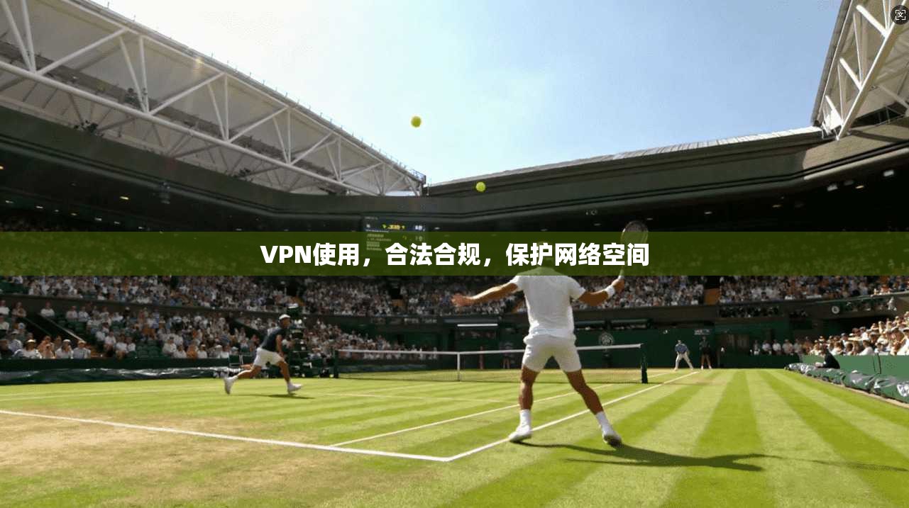 VPN使用，合法合规，保护网络空间