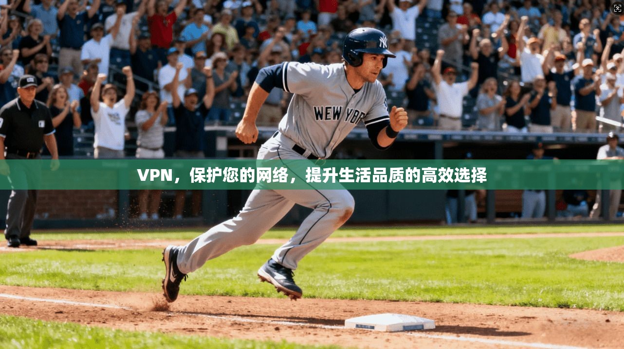 VPN，保护您的网络，提升生活品质的高效选择