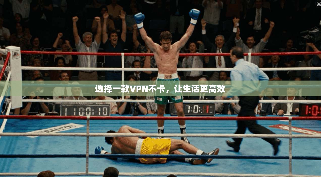 选择一款VPN不卡，让生活更高效