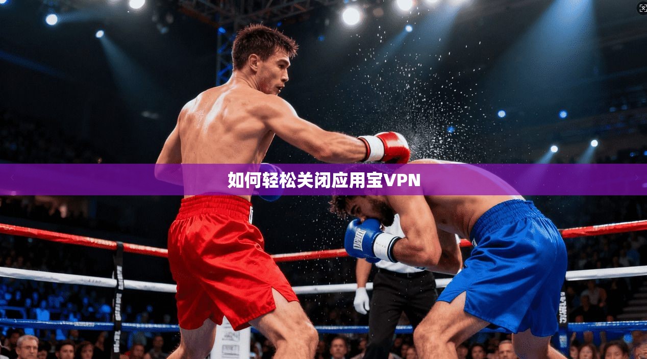 如何轻松关闭应用宝VPN