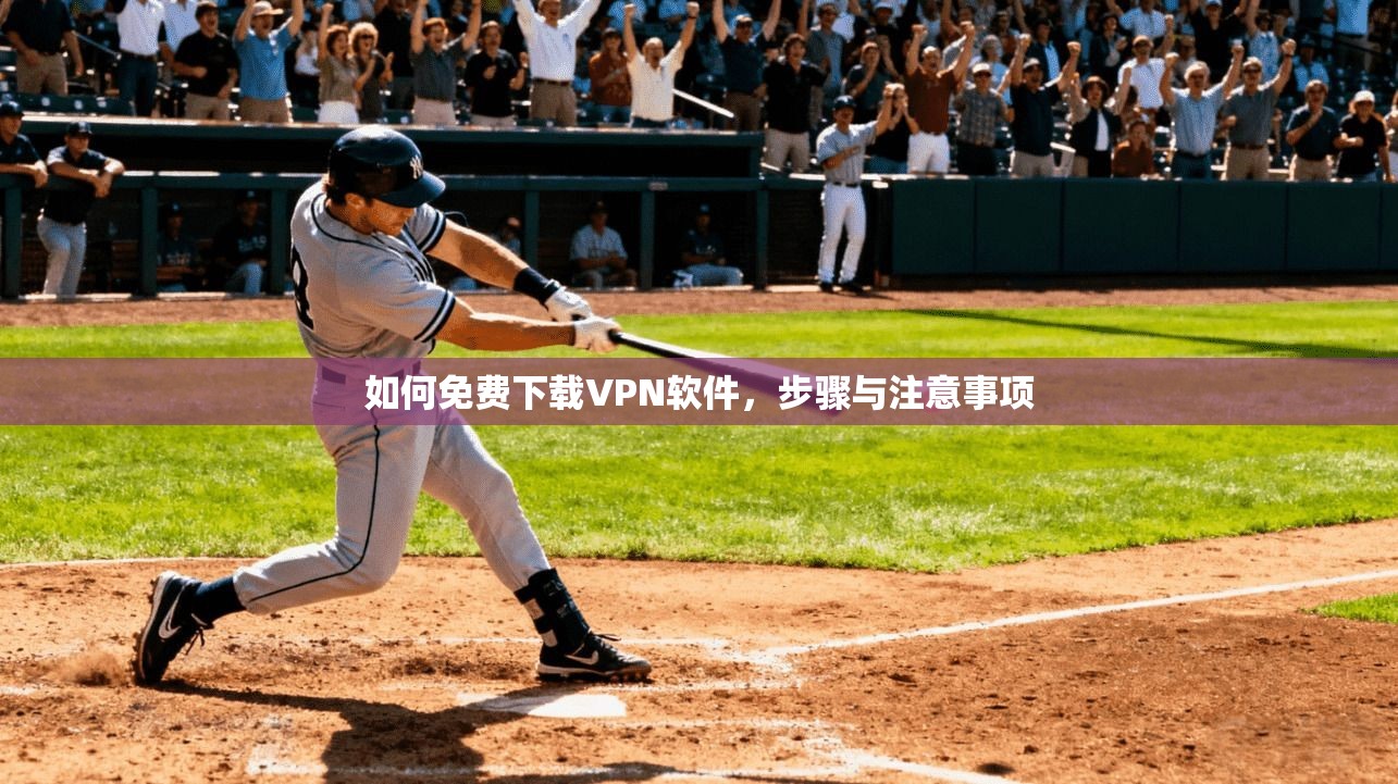 如何免费下载VPN软件，步骤与注意事项