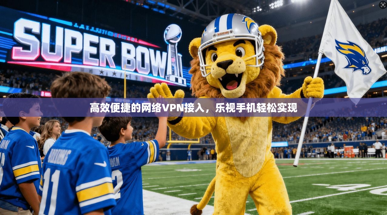 高效便捷的网络VPN接入，乐视手机轻松实现