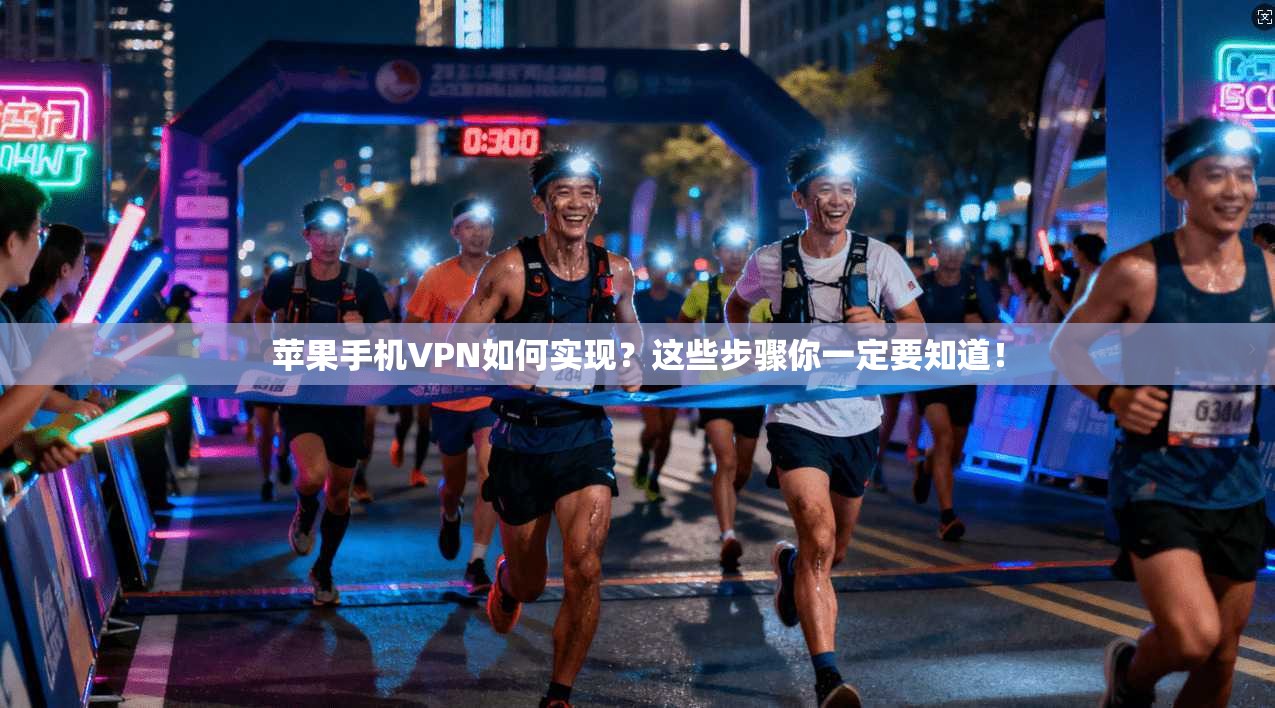 苹果手机VPN如何实现？这些步骤你一定要知道！