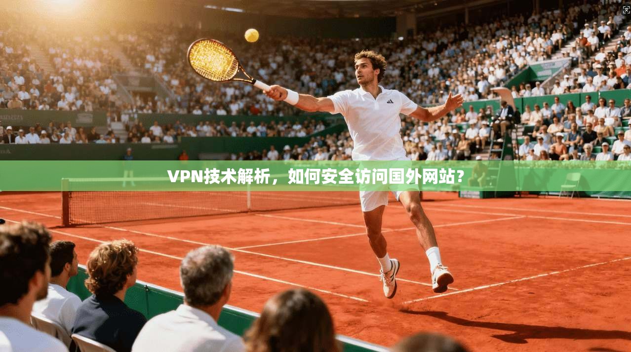 VPN技术解析，如何安全访问国外网站？
