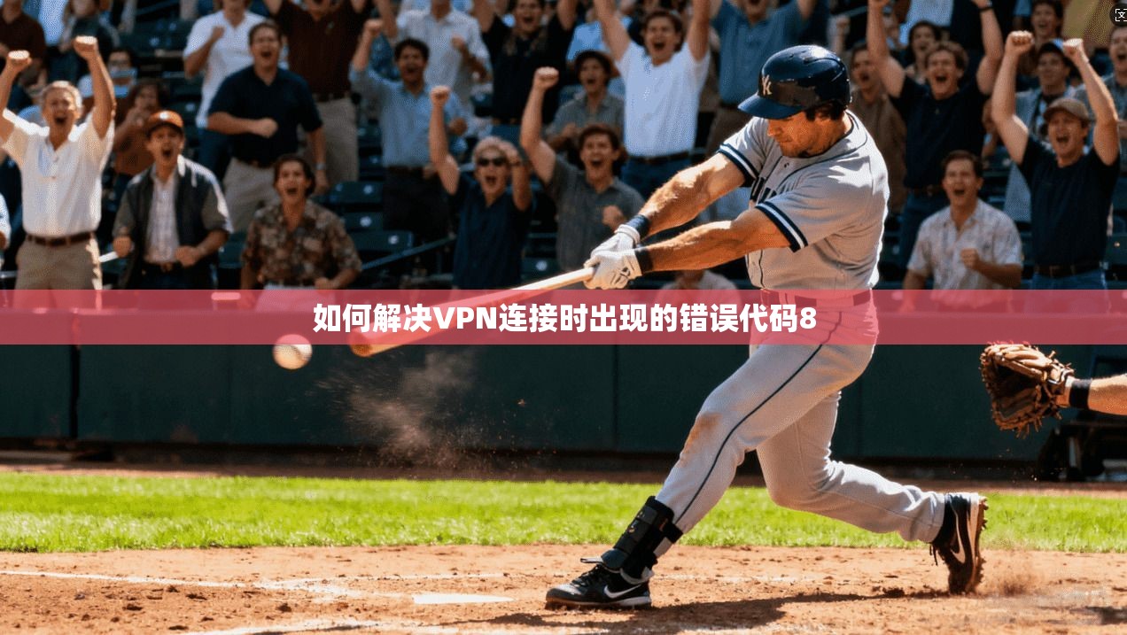 如何解决VPN连接时出现的错误代码8