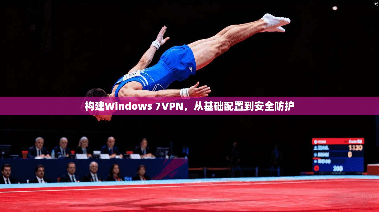 构建Windows 7VPN，从基础配置到安全防护