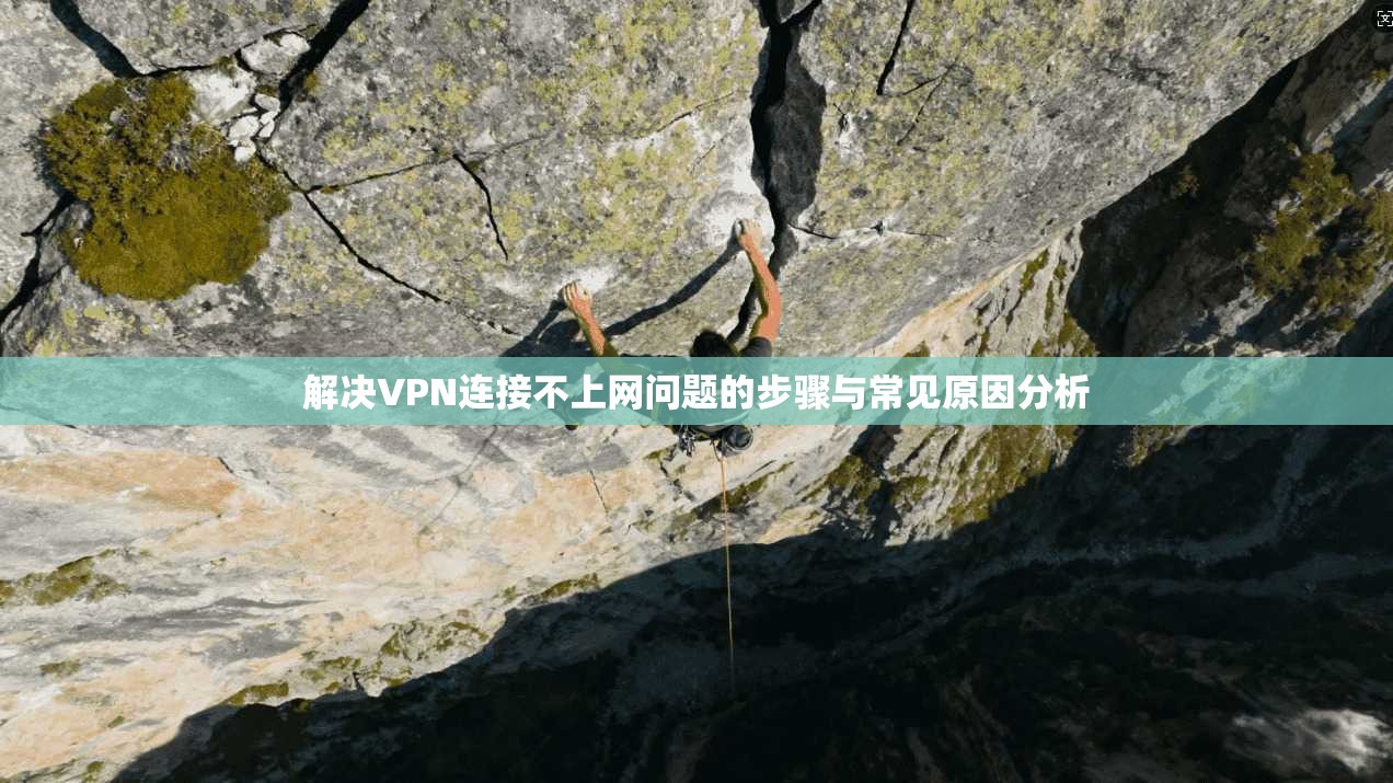解决VPN连接不上网问题的步骤与常见原因分析