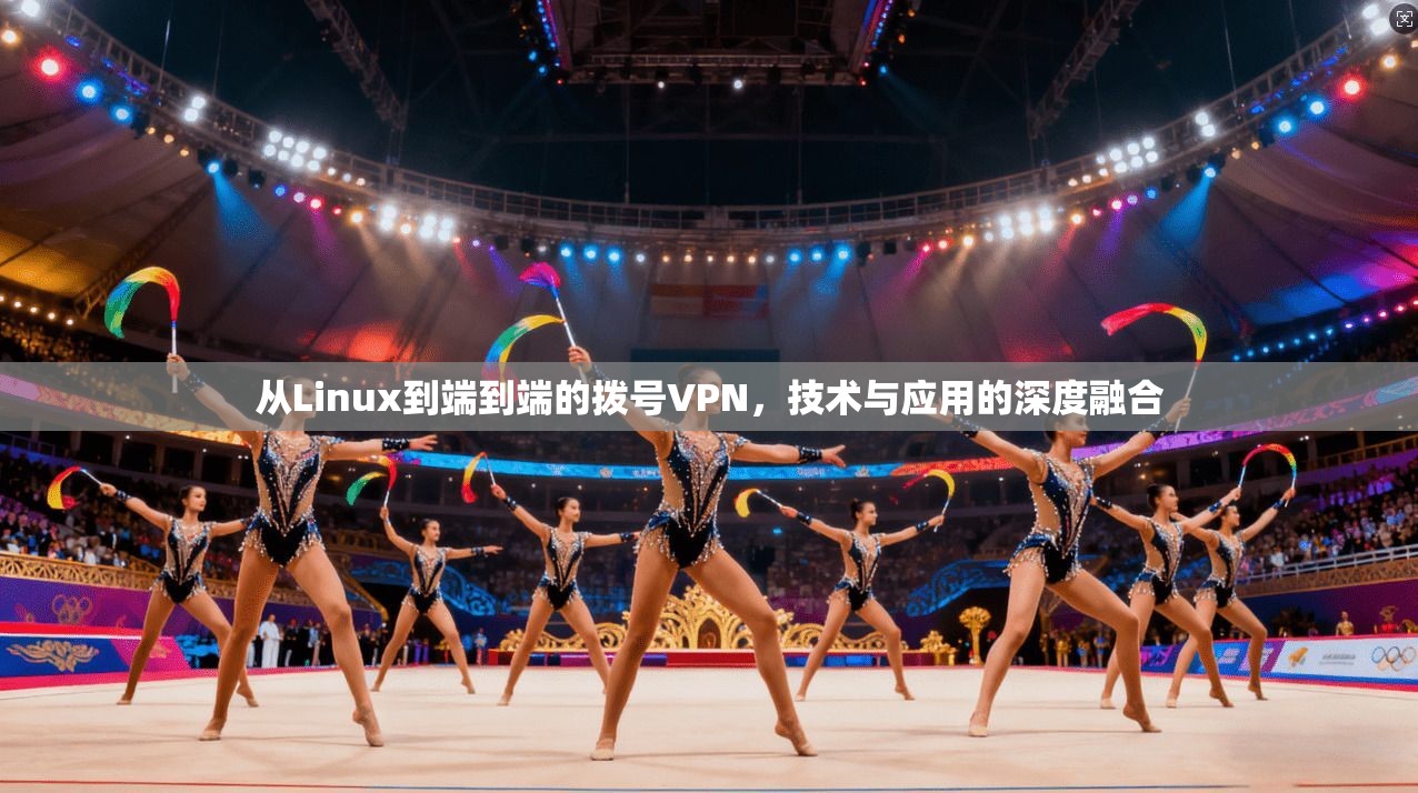 从Linux到端到端的拨号VPN，技术与应用的深度融合