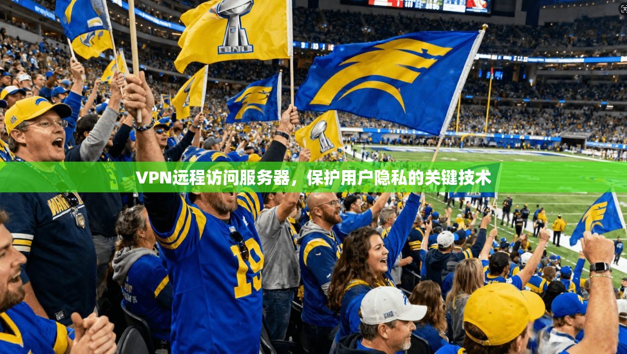 VPN远程访问服务器，保护用户隐私的关键技术
