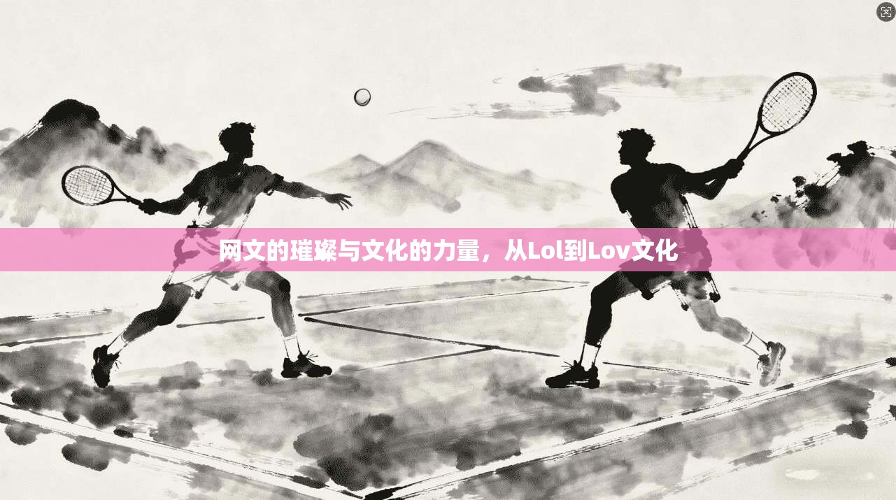 网文的璀璨与文化的力量，从Lol到Lov文化