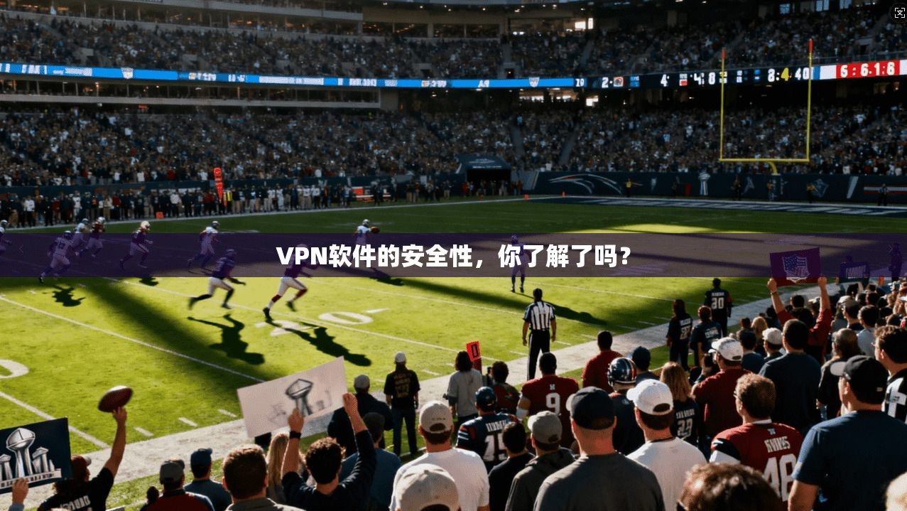 VPN软件的安全性，你了解了吗？