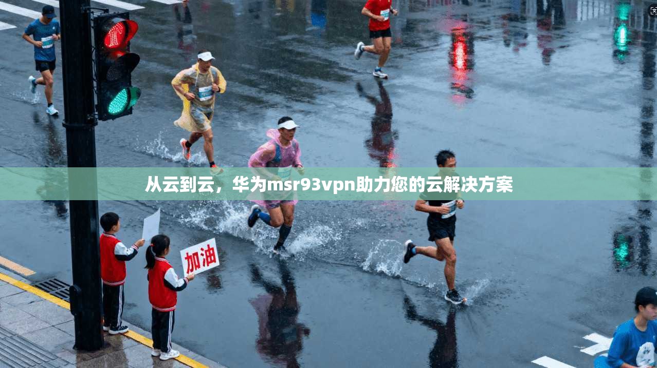 从云到云，华为msr93vpn助力您的云解决方案