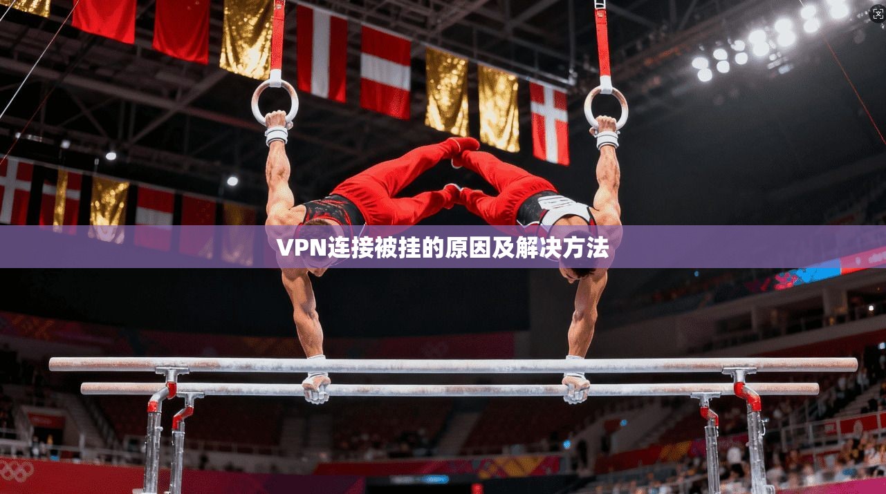 VPN连接被挂的原因及解决方法