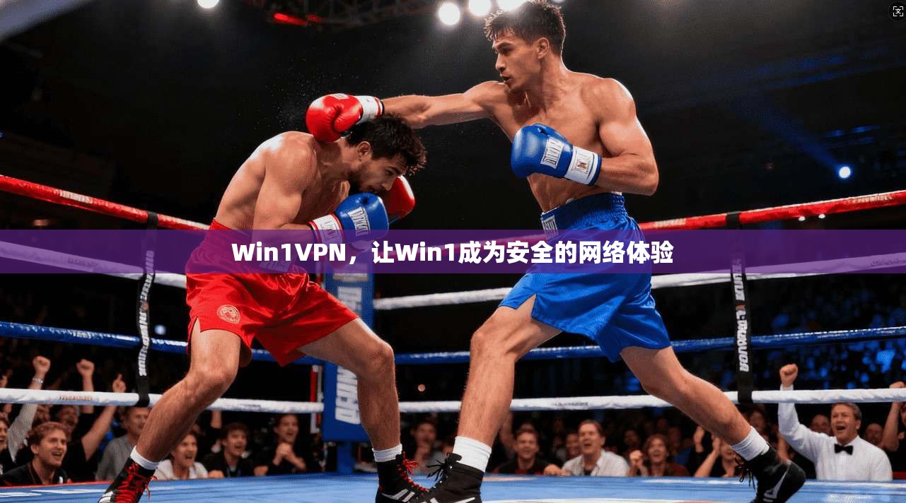 Win1VPN，让Win1成为安全的网络体验