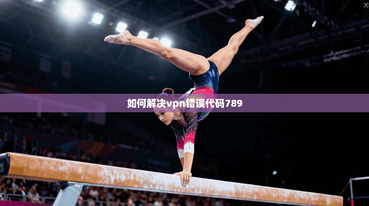 如何解决vpn错误代码789  第1张