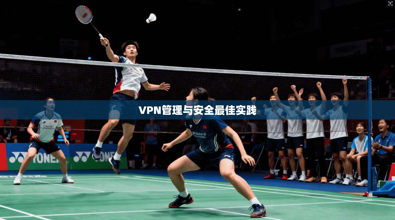 VPN管理与安全最佳实践