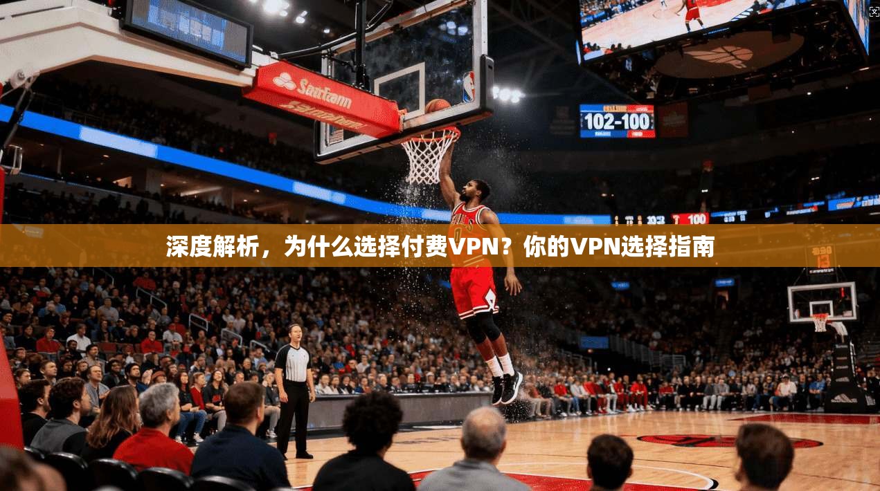 深度解析，为什么选择付费VPN？你的VPN选择指南