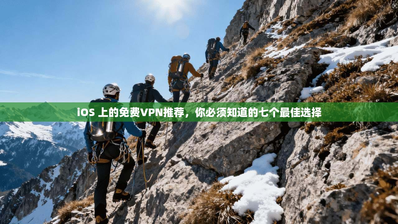 iOS 上的免费VPN推荐，你必须知道的七个最佳选择