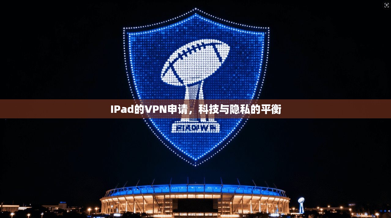 IPad的VPN申请，科技与隐私的平衡