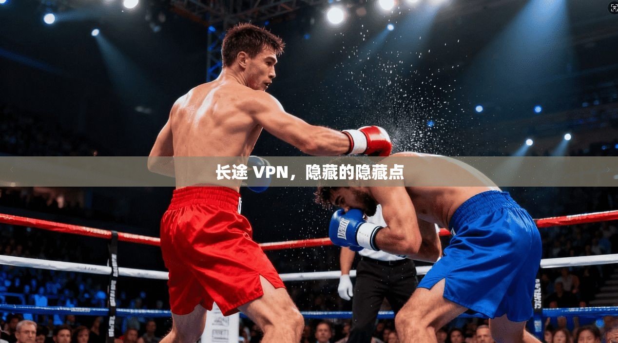 长途 VPN，隐藏的隐藏点