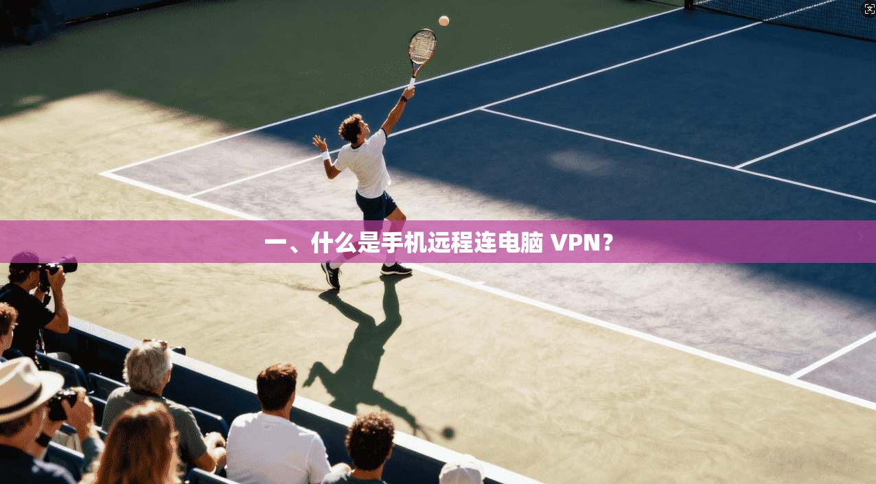 一、什么是手机远程连电脑 VPN？