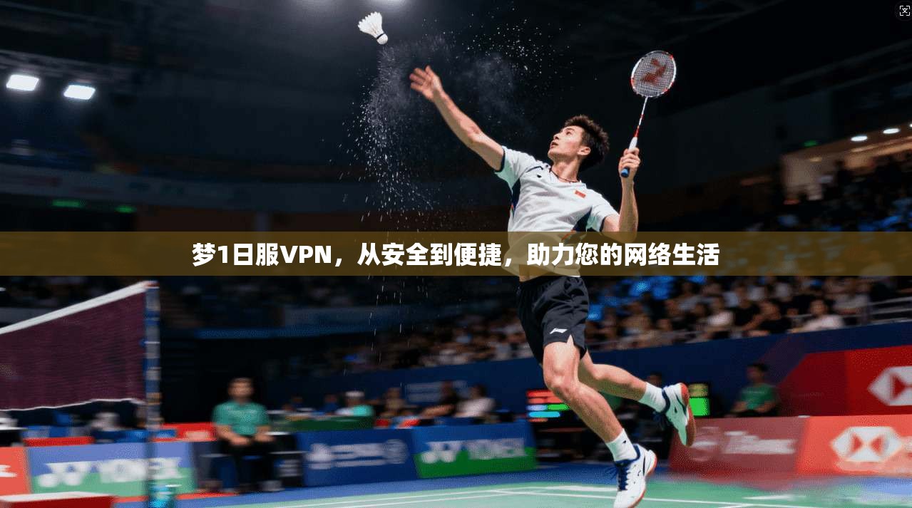 梦1日服VPN，从安全到便捷，助力您的网络生活