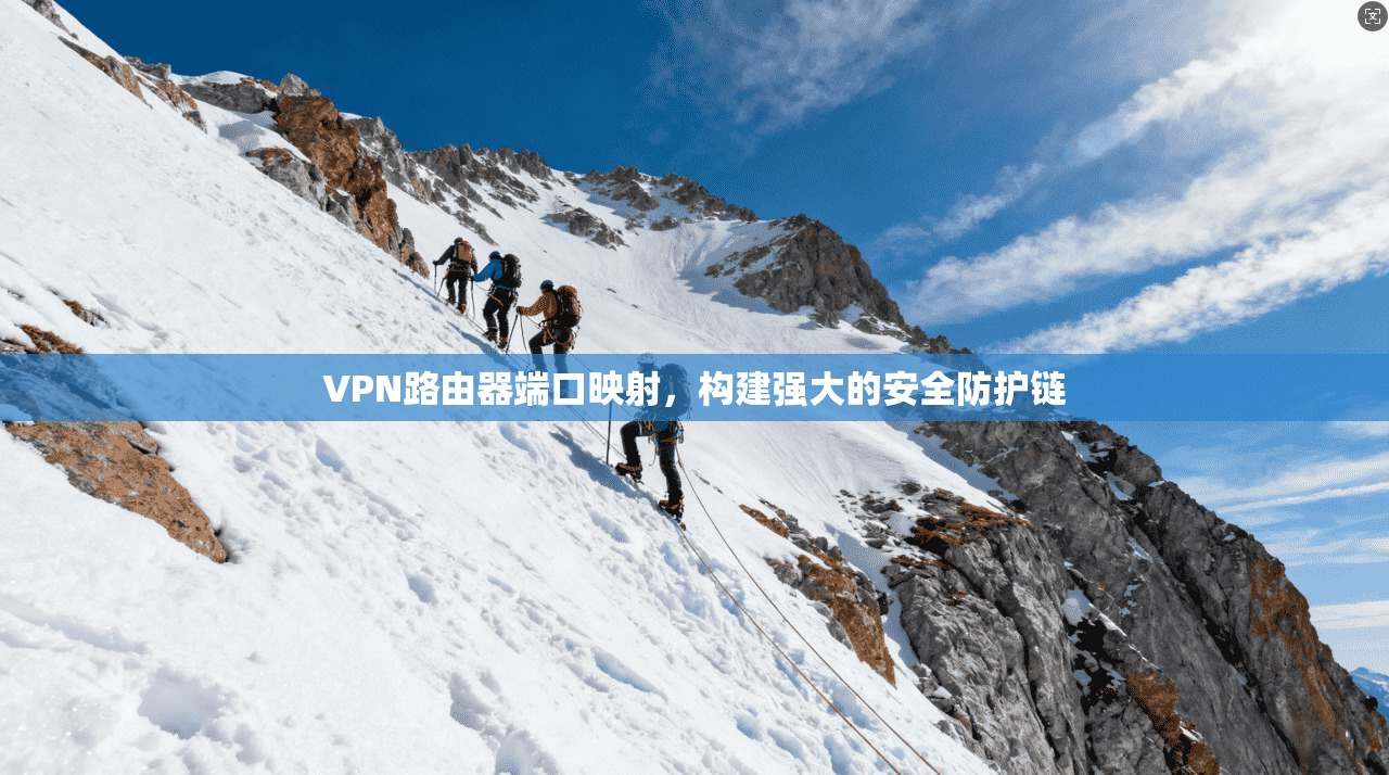 VPN路由器端口映射，构建强大的安全防护链