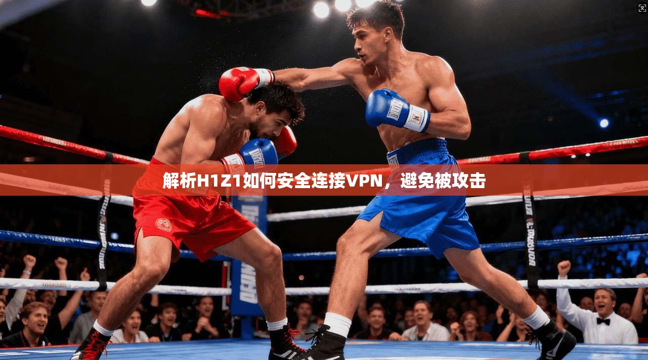 解析H1Z1如何安全连接VPN，避免被攻击