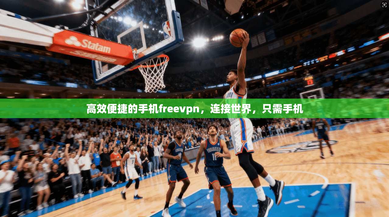 高效便捷的手机freevpn，连接世界，只需手机
