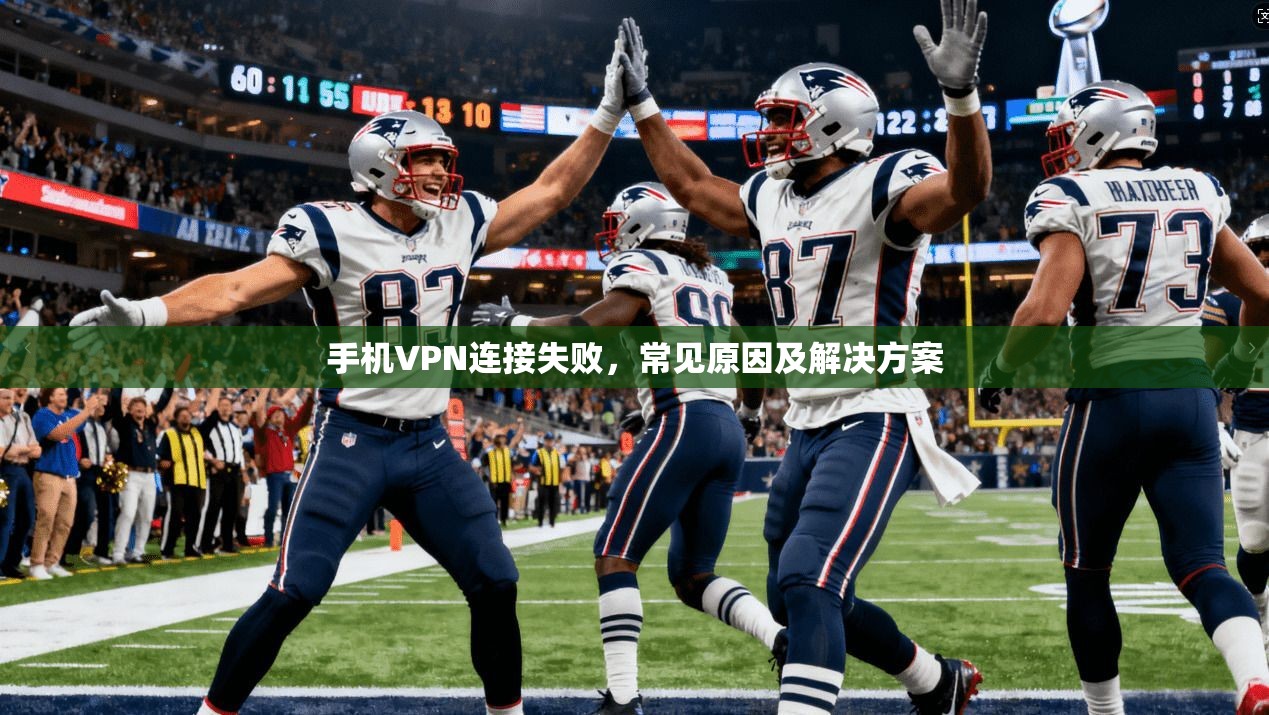 手机VPN连接失败，常见原因及解决方案