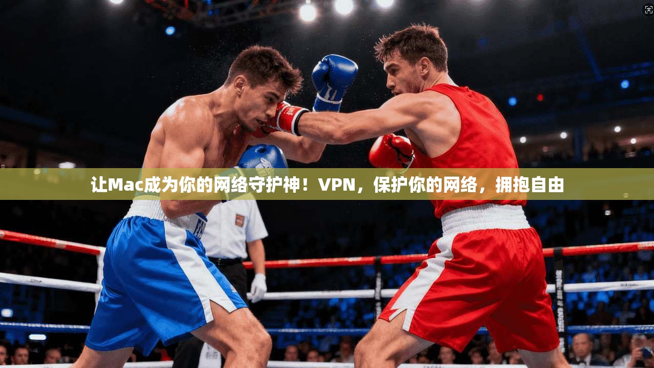 让Mac成为你的网络守护神！VPN，保护你的网络，拥抱自由