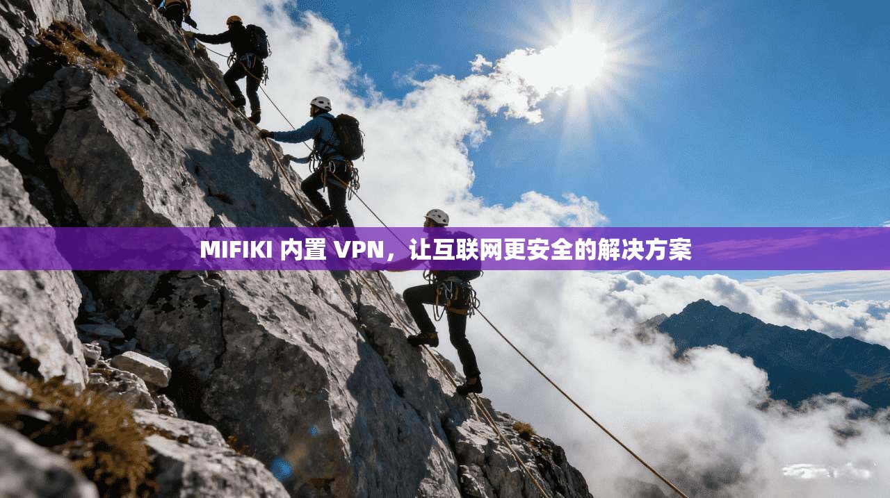 MIFIKI 内置 VPN，让互联网更安全的解决方案
