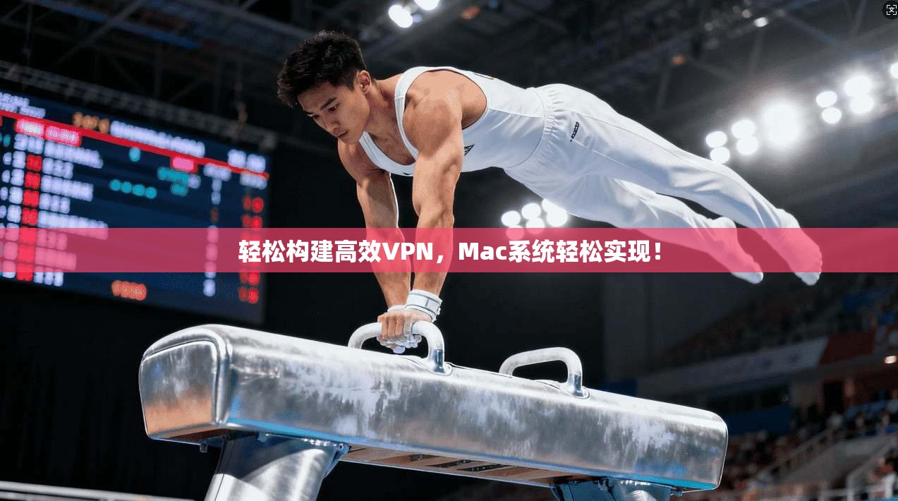 轻松构建高效VPN，Mac系统轻松实现！
