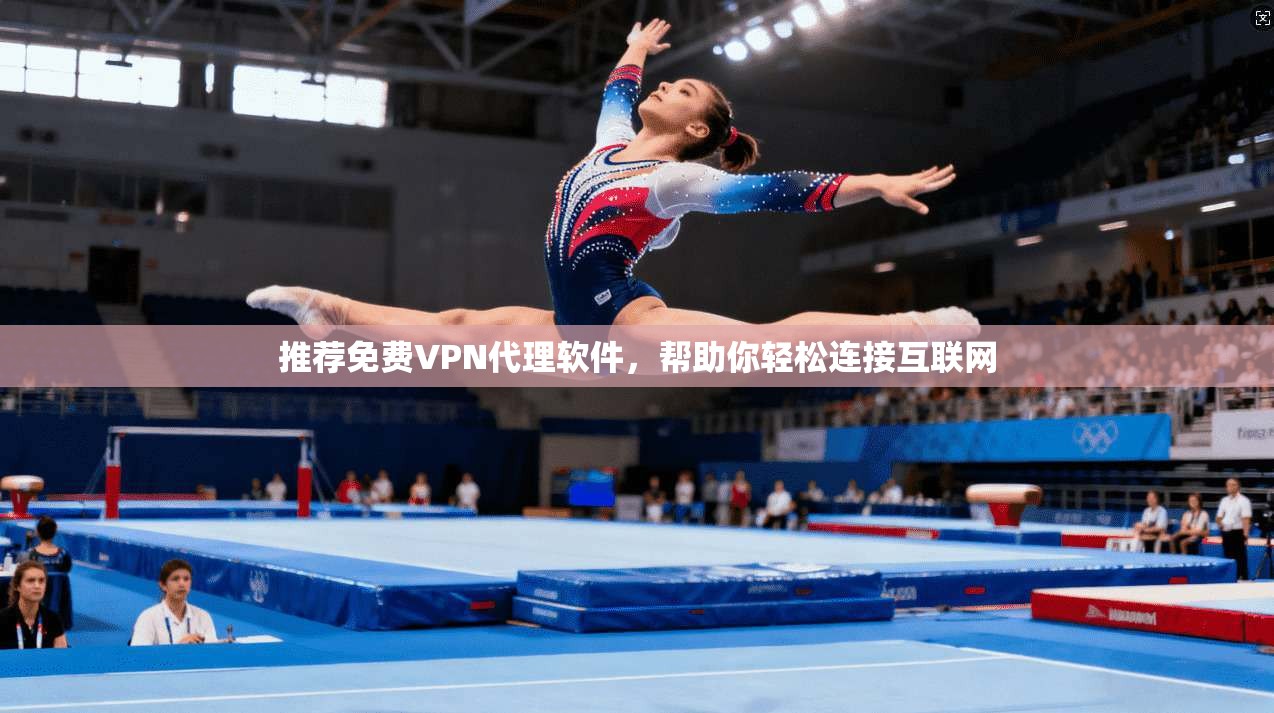 推荐免费VPN代理软件，帮助你轻松连接互联网