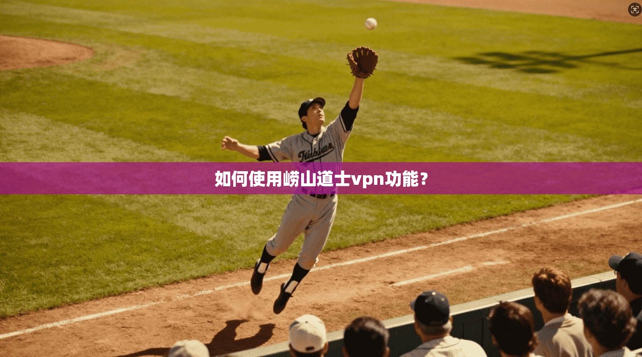 如何使用崂山道士vpn功能？