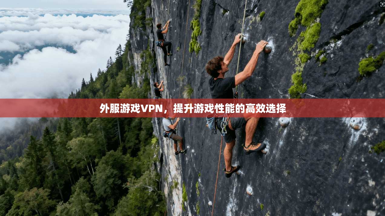 外服游戏VPN，提升游戏性能的高效选择