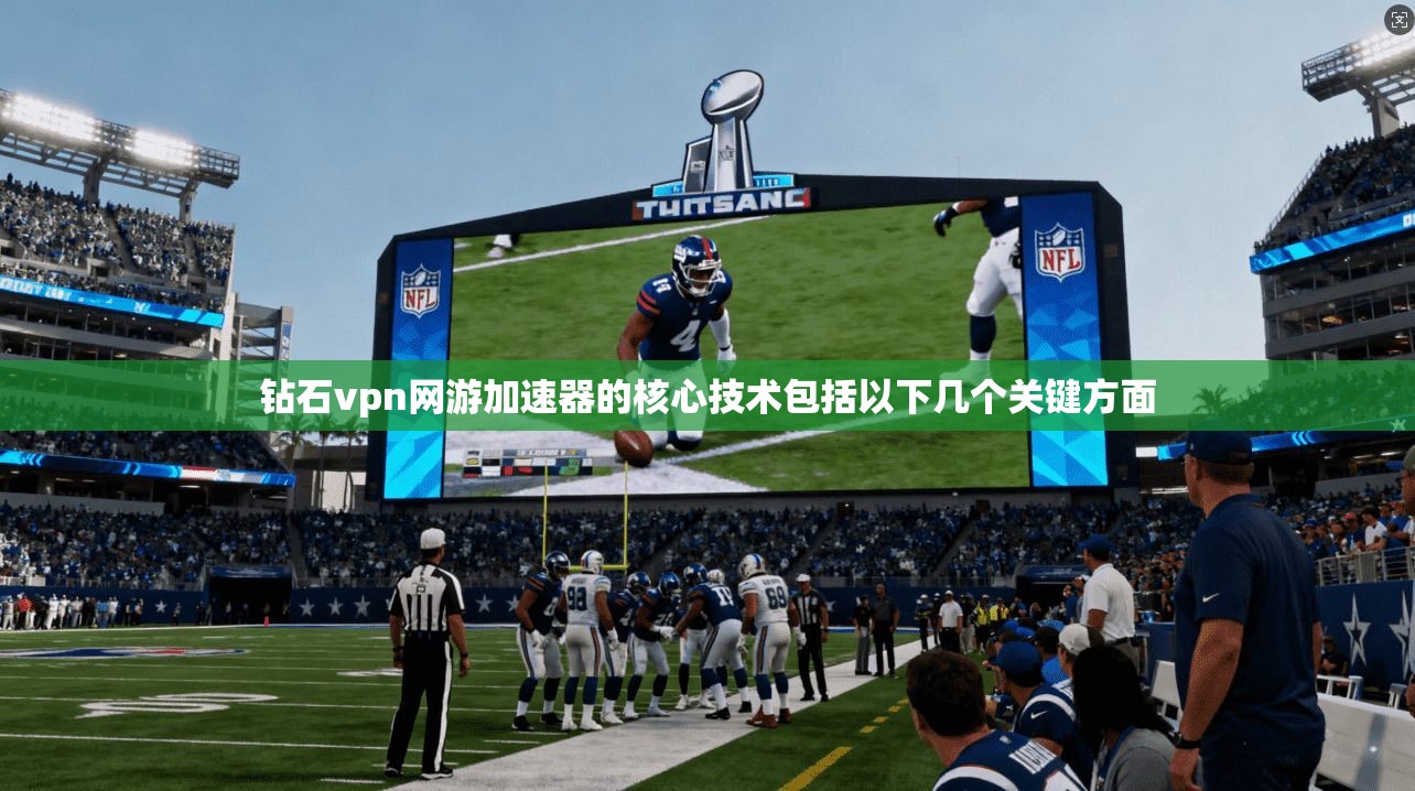 钻石vpn网游加速器的核心技术包括以下几个关键方面