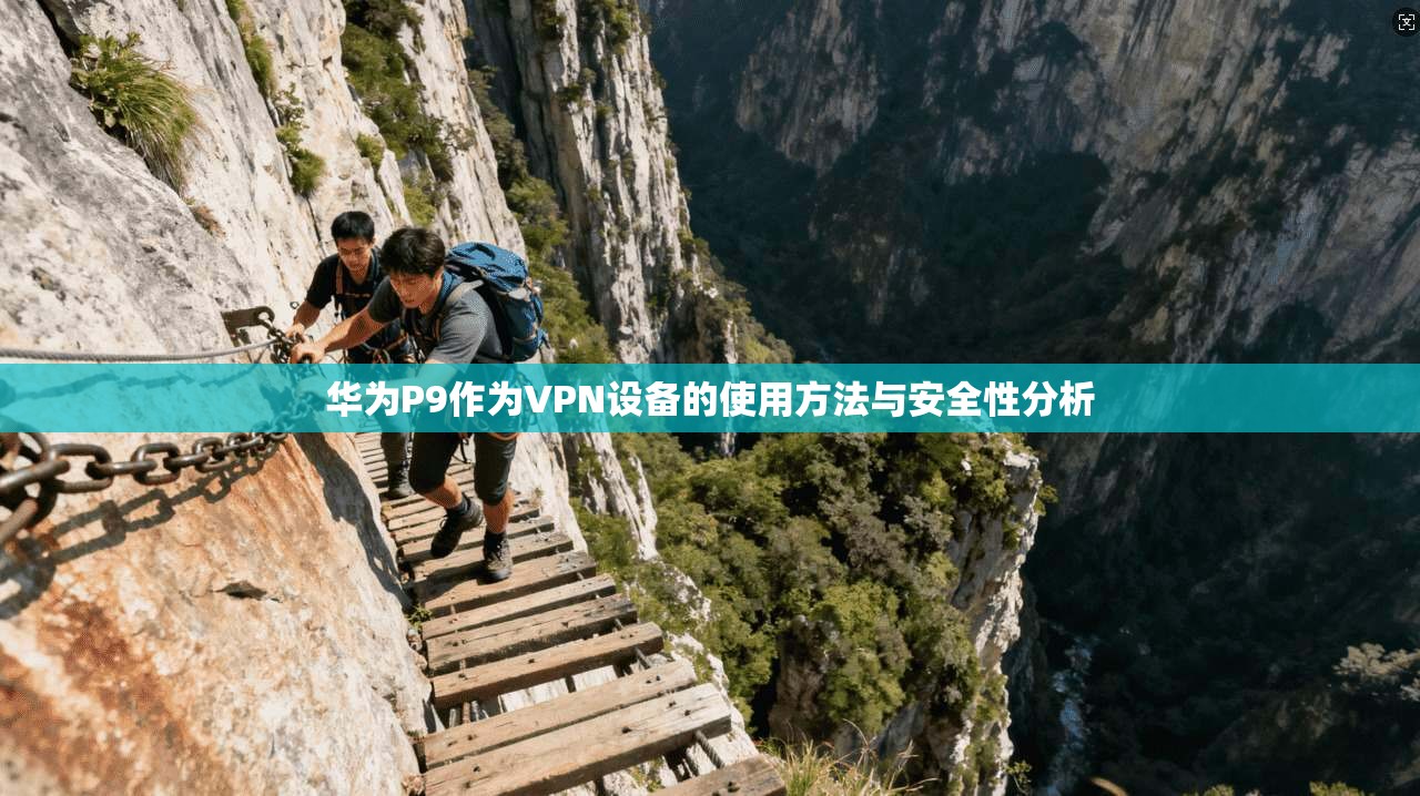 华为P9作为VPN设备的使用方法与安全性分析