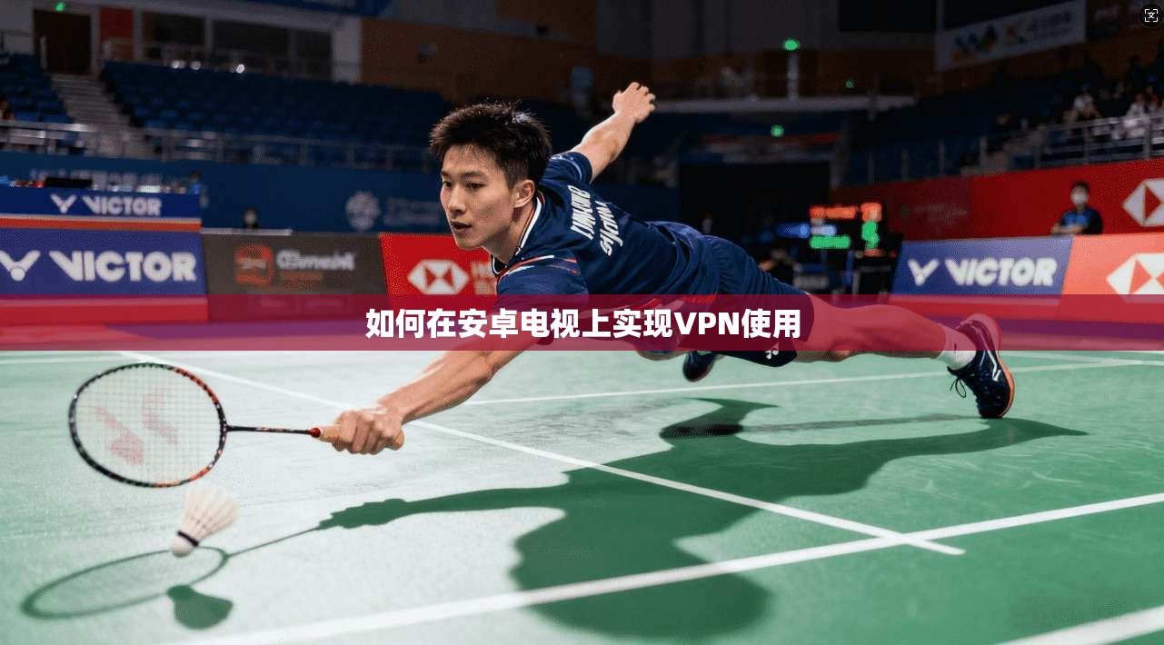 如何在安卓电视上实现VPN使用