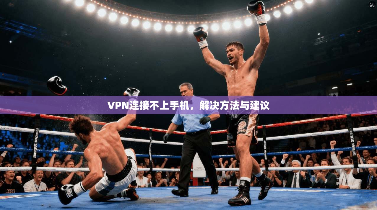 VPN连接不上手机，解决方法与建议